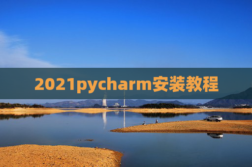 2021pycharm安装教程 2021pycharm安装教程